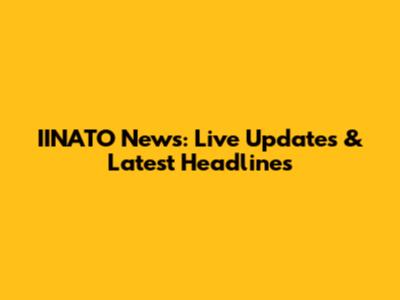 IINATO News: Live Updates & Latest Headlines