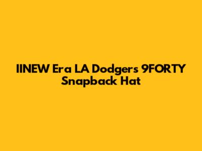 IINEW Era LA Dodgers 9FORTY Snapback Hat
