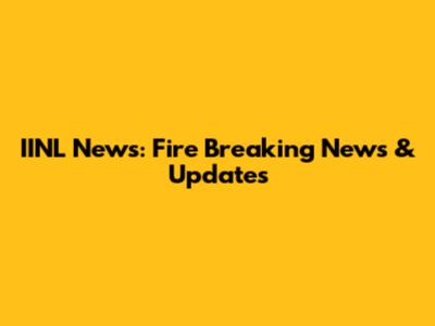 IINL News: Fire Breaking News & Updates