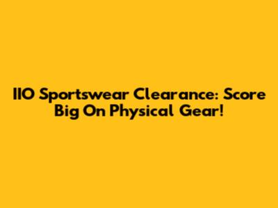 IIO Sportswear Clearance: Score Big On Physical Gear!