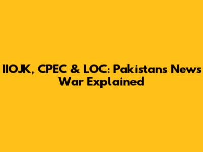 IIOJK, CPEC & LOC: Pakistan's News War Explained