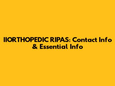 IIORTHOPEDIC RIPAS: Contact Info & Essential Info