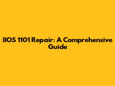 IIOS 1101 Repair: A Comprehensive Guide