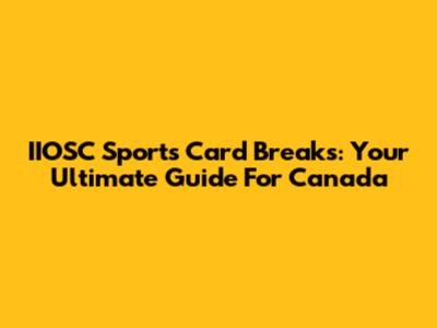 IIOSC Sports Card Breaks: Your Ultimate Guide For Canada