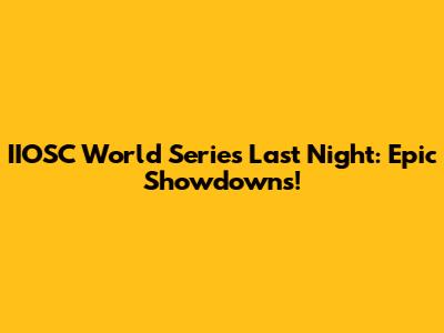 IIOSC World Series Last Night: Epic Showdowns!