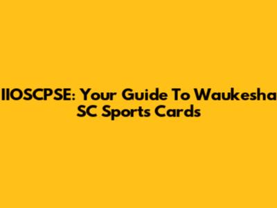 IIOSCPSE: Your Guide To Waukesha SC Sports Cards