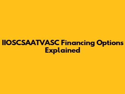 IIOSCSAATVASC Financing Options Explained
