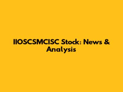 IIOSCSMCISC Stock: News & Analysis