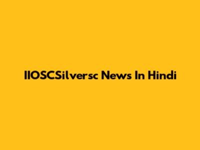 IIOSCSilversc News In Hindi