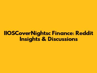 IIOSCoverNightsc Finance: Reddit Insights & Discussions