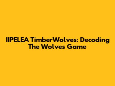 IIPELEA TimberWolves: Decoding The Wolves' Game