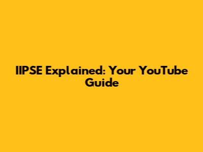 IIPSE Explained: Your YouTube Guide
