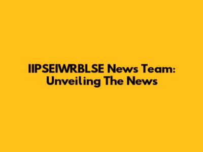 IIPSEIWRBLSE News Team: Unveiling The News