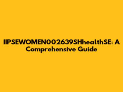 IIPSEWOMEN002639SHhealthSE: A Comprehensive Guide
