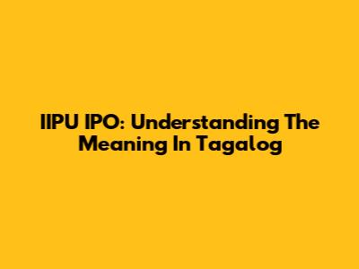 IIPU IPO: Understanding The Meaning In Tagalog