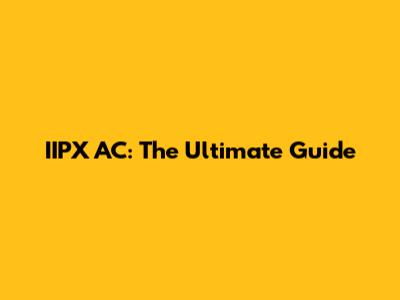 IIPX AC: The Ultimate Guide