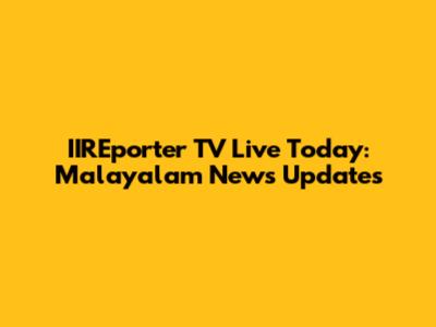 IIREporter TV Live Today: Malayalam News Updates