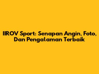 IIROV Sport: Senapan Angin, Foto, Dan Pengalaman Terbaik