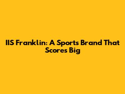 IIS Franklin: A Sports Brand That Scores Big