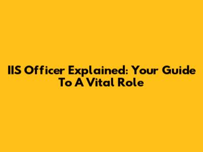 IIS Officer Explained: Your Guide To A Vital Role