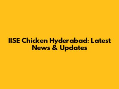 IISE Chicken Hyderabad: Latest News & Updates