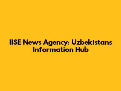 IISE News Agency: Uzbekistan's Information Hub