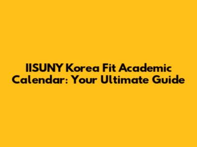 IISUNY Korea Fit Academic Calendar: Your Ultimate Guide