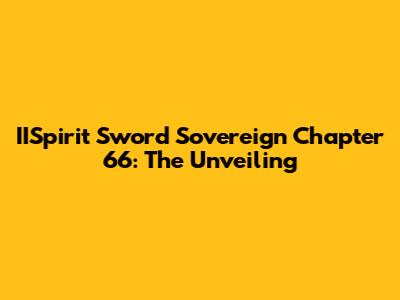 IISpirit Sword Sovereign Chapter 66: The Unveiling