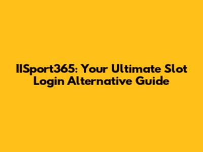IISport365: Your Ultimate Slot Login Alternative Guide
