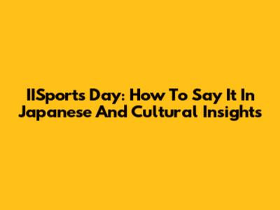 IISports Day: How To Say It In Japanese And Cultural Insights