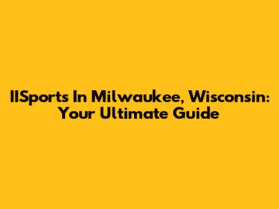 IISports In Milwaukee, Wisconsin: Your Ultimate Guide