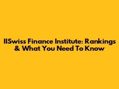 IISwiss Finance Institute: Rankings & What You Need To Know