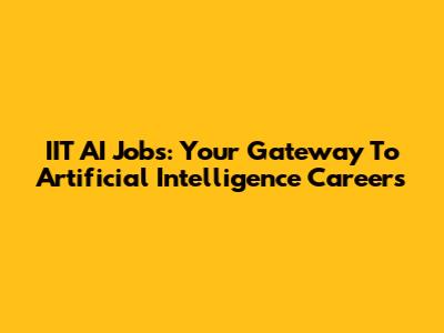 IIT AI Jobs: Your Gateway To Artificial Intelligence Careers