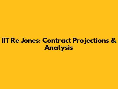 IIT Re Jones: Contract Projections & Analysis