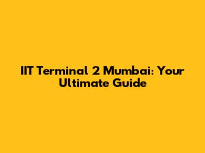 IIT Terminal 2 Mumbai: Your Ultimate Guide