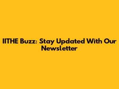 IITHE Buzz: Stay Updated With Our Newsletter
