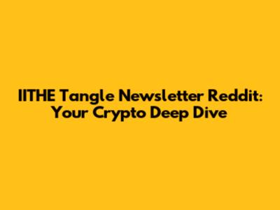 IITHE Tangle Newsletter Reddit: Your Crypto Deep Dive