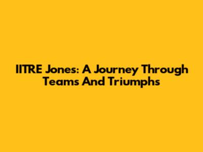 IITRE Jones: A Journey Through Teams And Triumphs