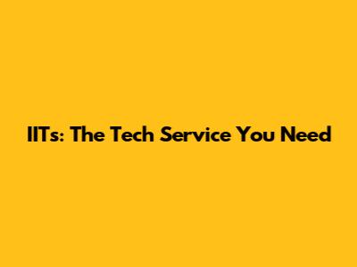 IITs: The Tech Service You Need