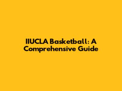 IIUCLA Basketball: A Comprehensive Guide