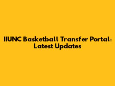 IIUNC Basketball Transfer Portal: Latest Updates