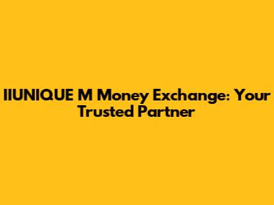 IIUNIQUE M Money Exchange: Your Trusted Partner