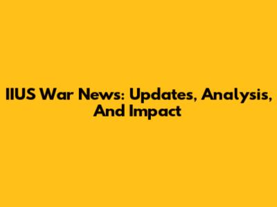 IIUS War News: Updates, Analysis, And Impact