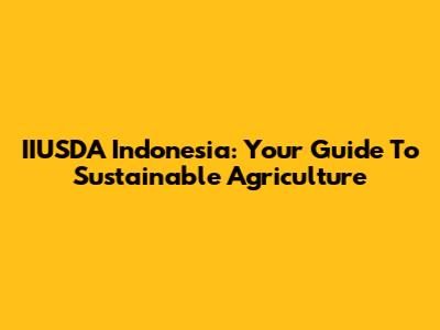 IIUSDA Indonesia: Your Guide To Sustainable Agriculture