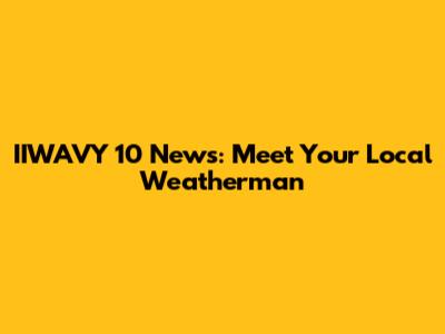 IIWAVY 10 News: Meet Your Local Weatherman