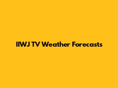 IIWJ TV Weather Forecasts