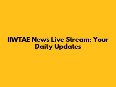 IIWTAE News Live Stream: Your Daily Updates