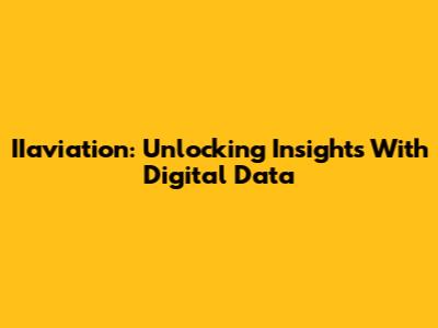 IIaviation: Unlocking Insights With Digital Data