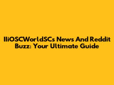 IIiOSCWorldSCs News And Reddit Buzz: Your Ultimate Guide