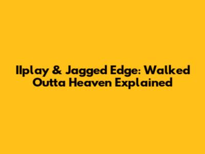 IIplay & Jagged Edge: 'Walked Outta Heaven' Explained